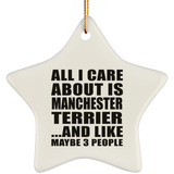 All I Care About Is Manchester Terrier - Star Ornament