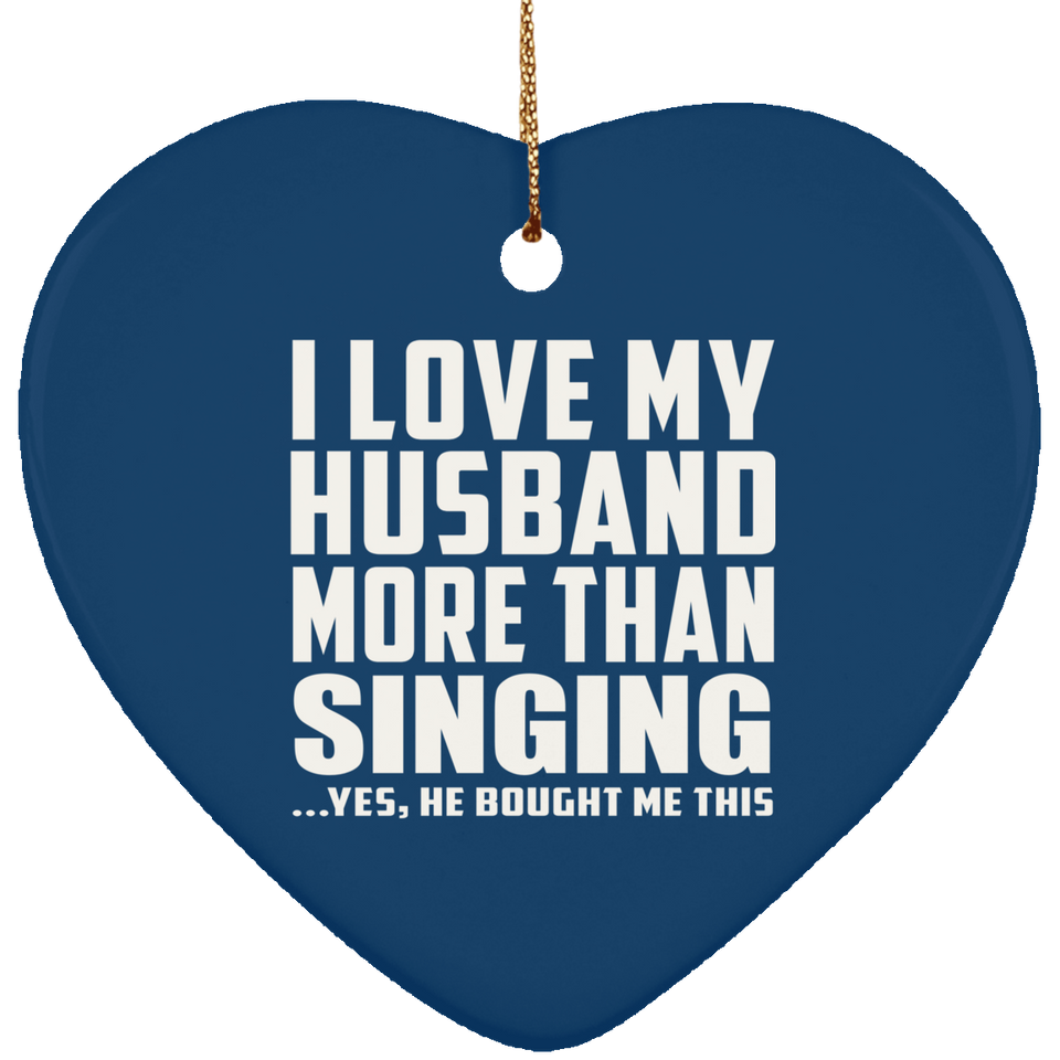 I Love My Husband More Than Singing - Heart Ornament