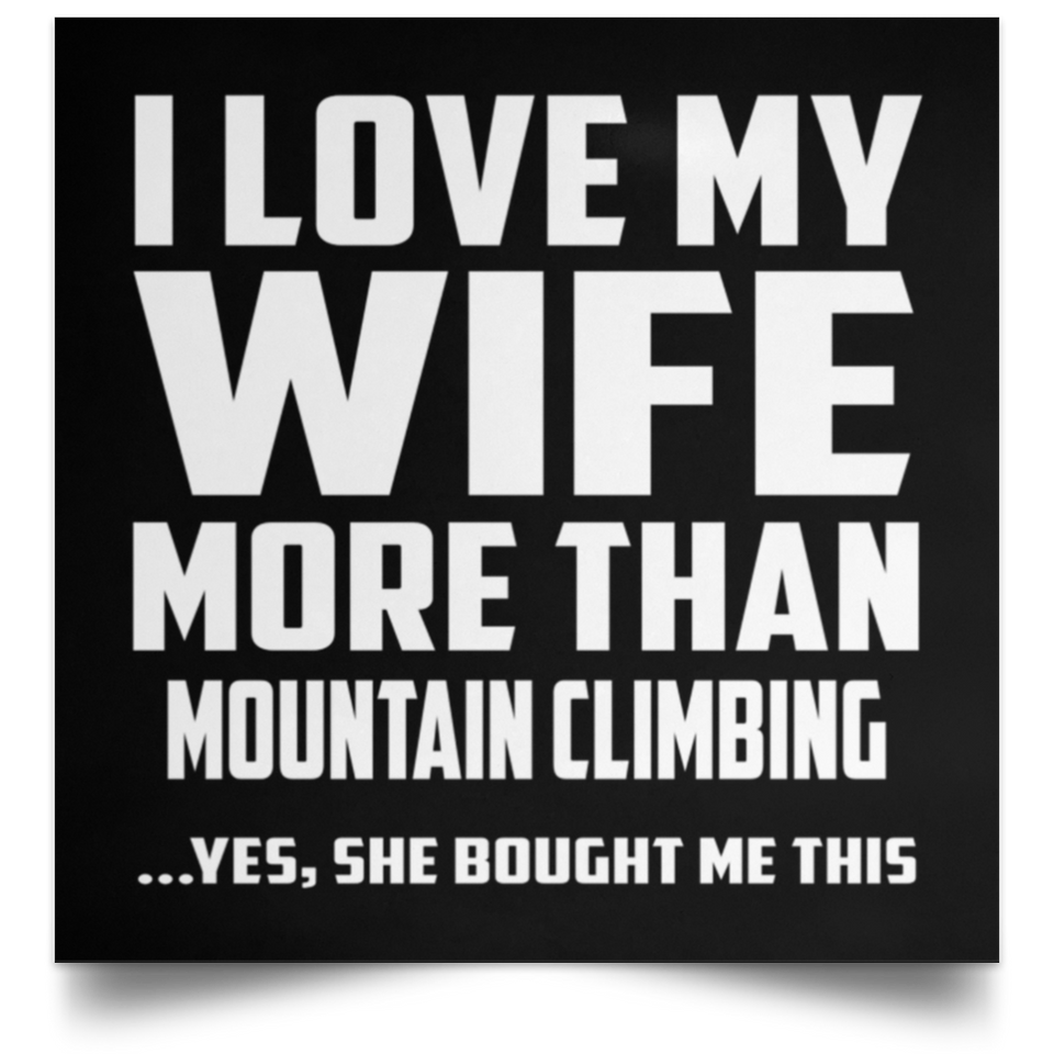 I Love My Wife More Than Mountain Climbing - Poster Square
