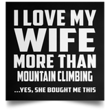 I Love My Wife More Than Mountain Climbing - Poster Square