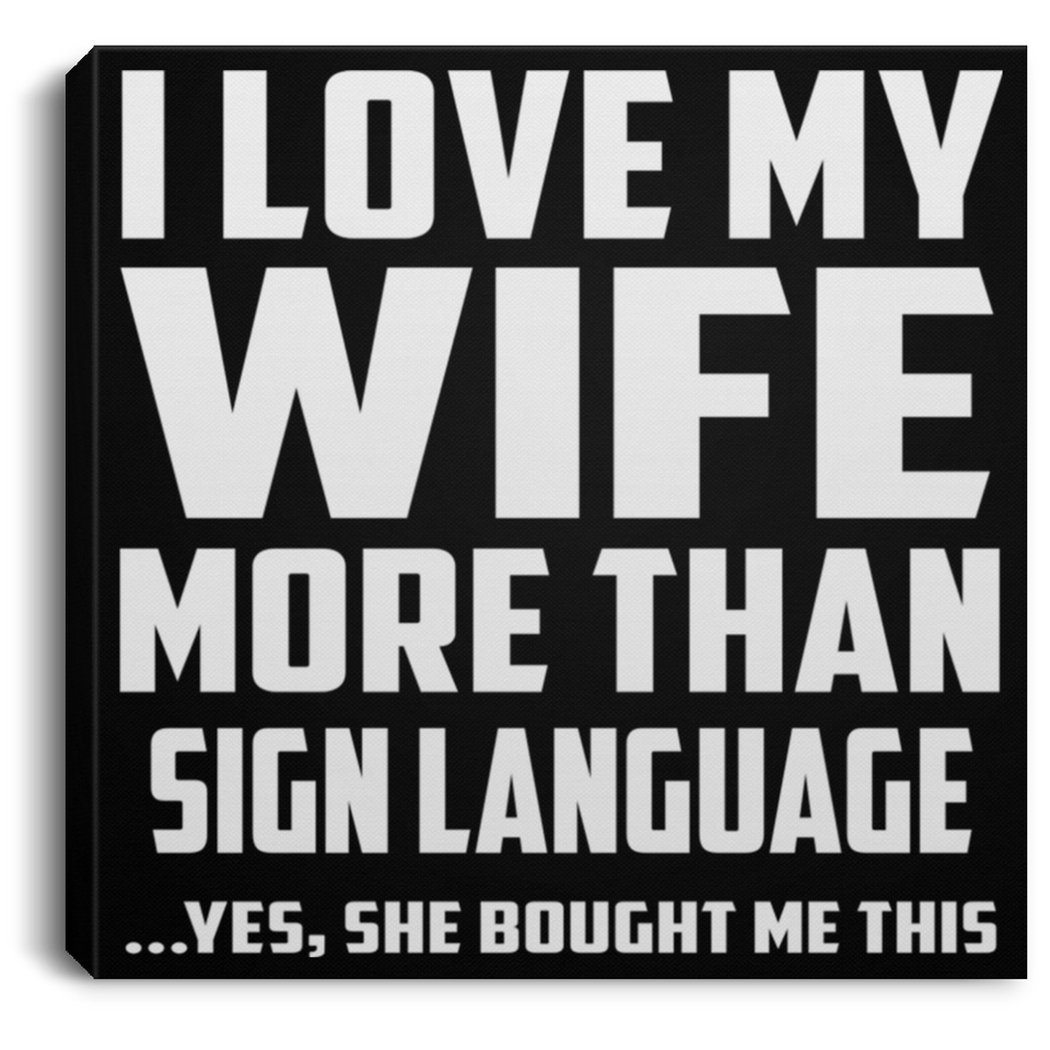 I Love My Wife More Than Sign Language - Canvas Square