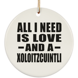 All I Need Is Love And A Xoloitzcuintli - Circle Ornament