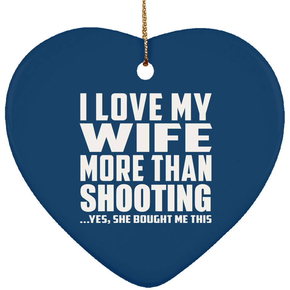 I Love My Wife More Than Shooting - Heart Ornament