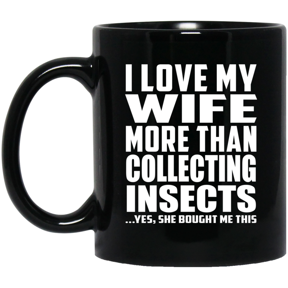 I Love My Wife More Than Collecting Insects - 11 Oz Coffee Mug