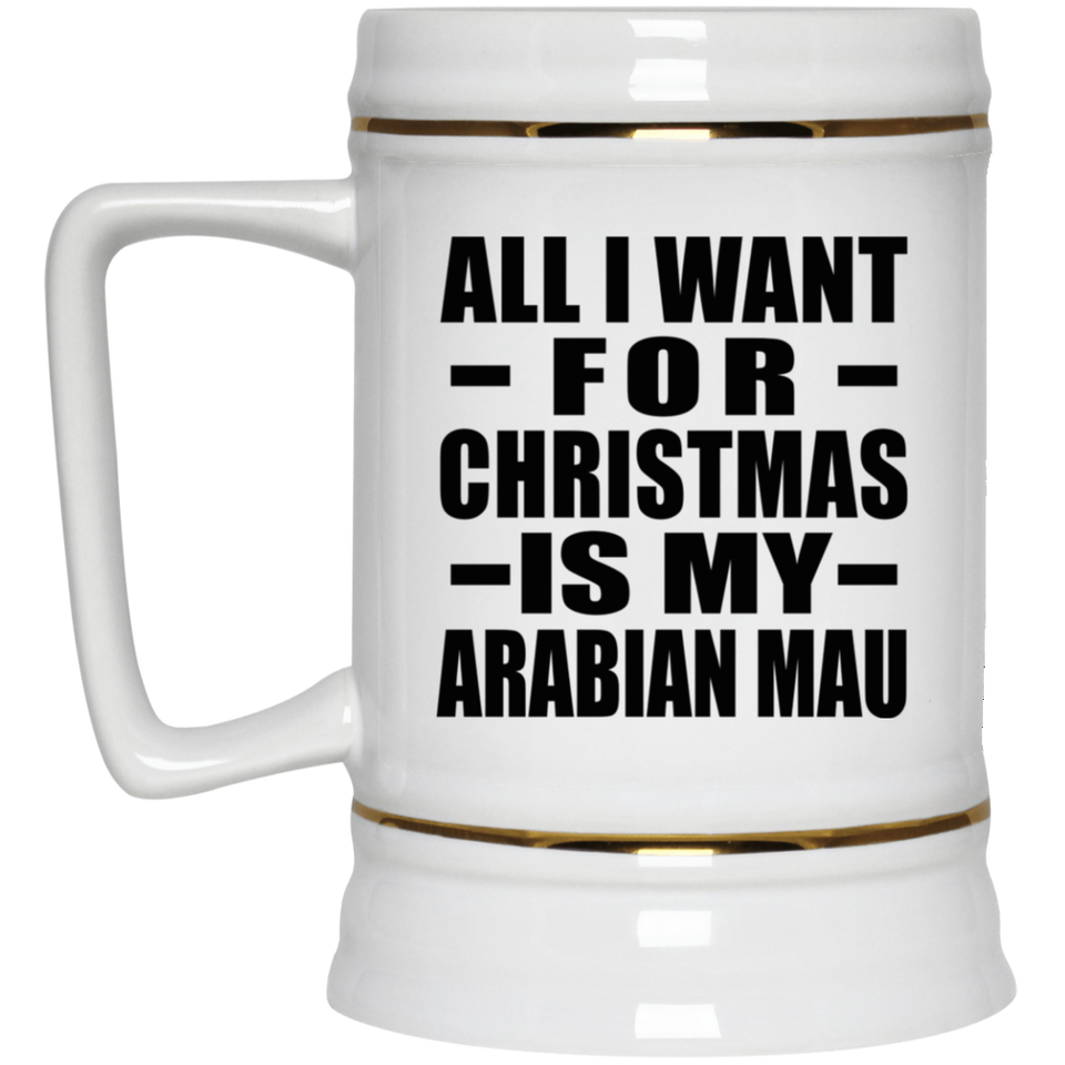 All I Want For Christmas Is My Arabian Mau - Beer Stein