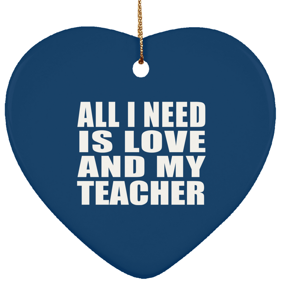 All I Need Is Love And My Teacher - Heart Ornament