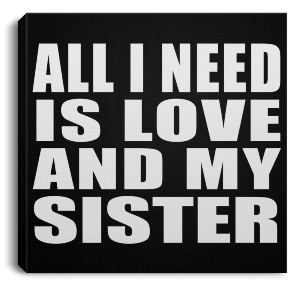 All I Need Is Love And My Sister - Canvas Square