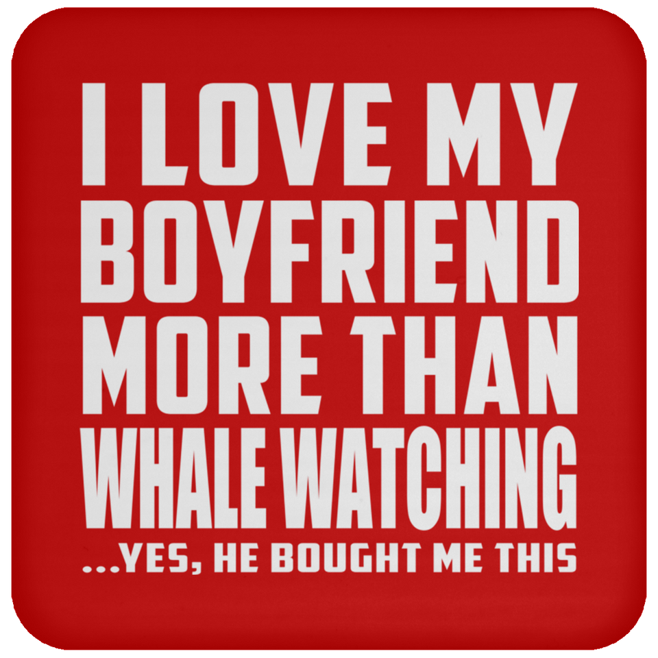 I Love My Boyfriend More Than Whale Watching - Drink Coaster