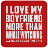 I Love My Boyfriend More Than Whale Watching - Drink Coaster
