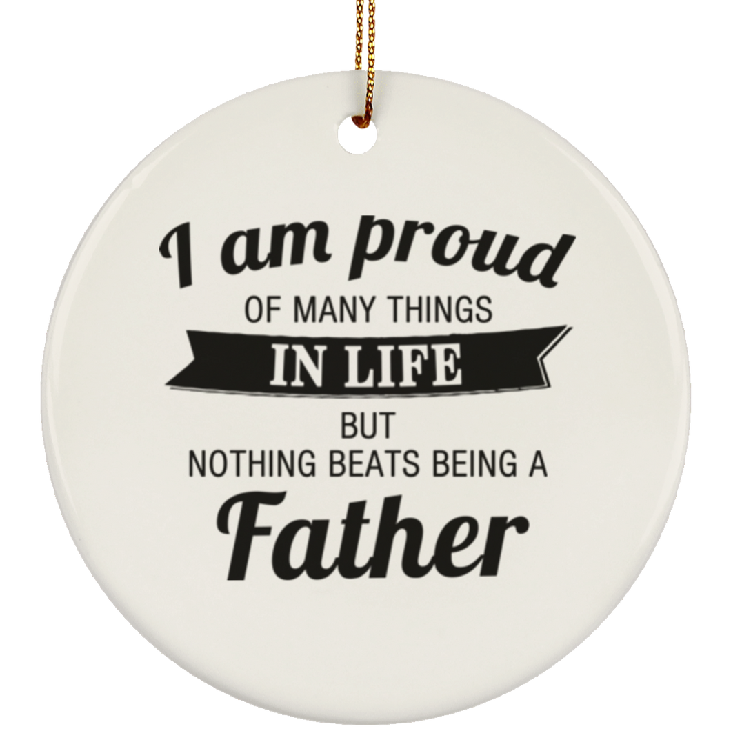 Proud of Many Things In Life, Nothing Beats Being a Father - Circle Ornament