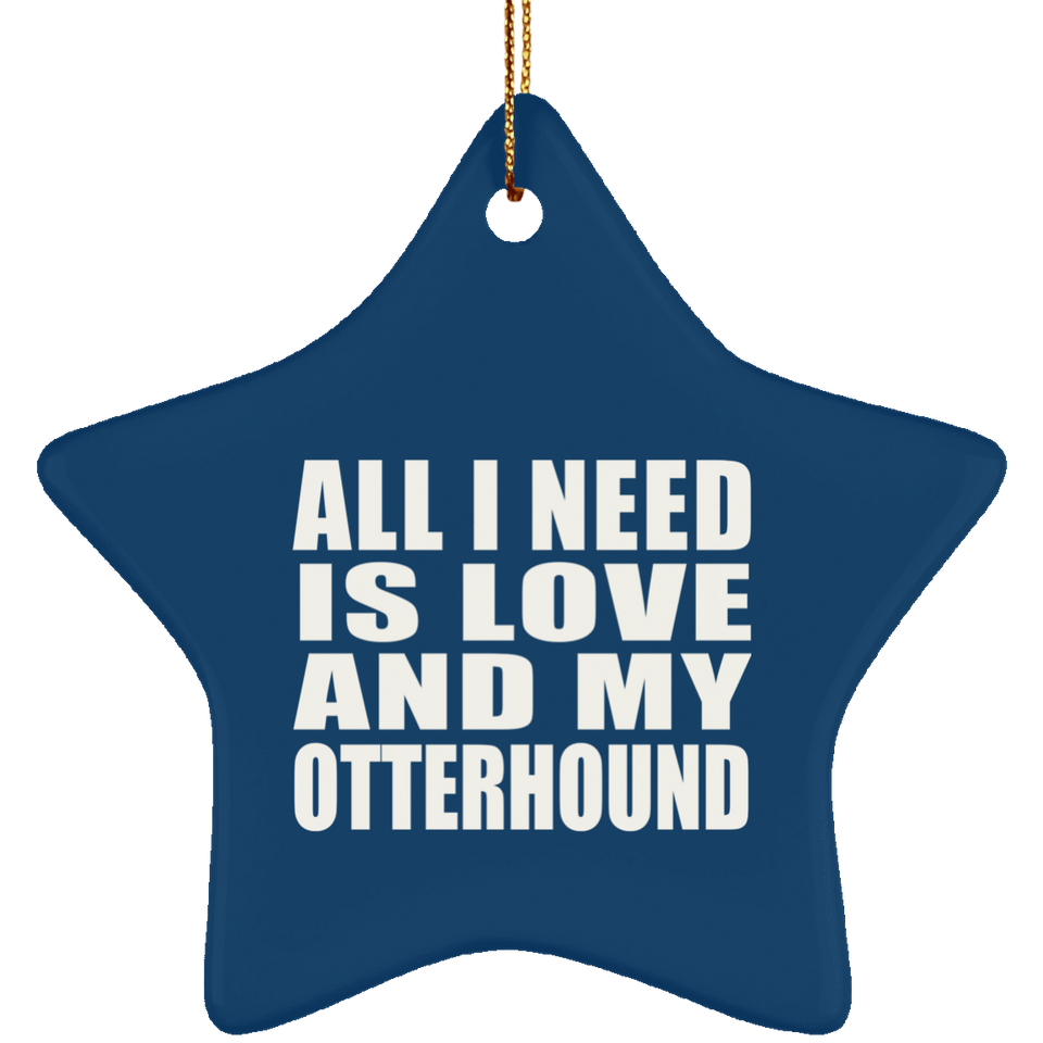 All I Need Is Love And My Otterhound - Star Ornament