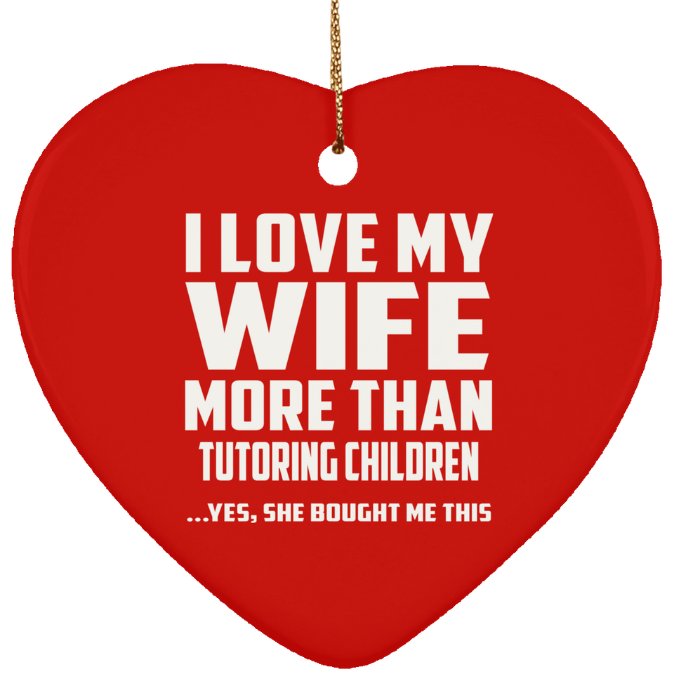 I Love My Wife More Than Tutoring Children - Heart Ornament