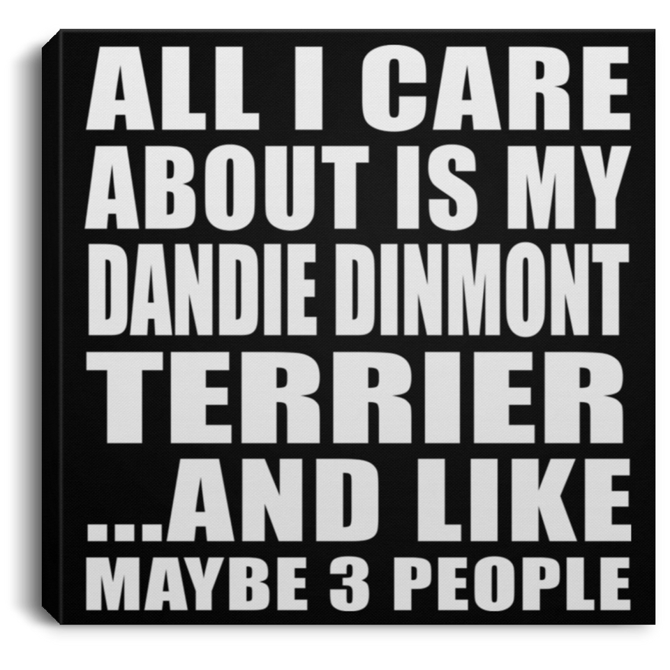 All I Care About Is My Dandie Dinmont Terrier - Canvas Square