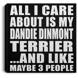 All I Care About Is My Dandie Dinmont Terrier - Canvas Square