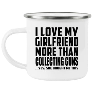 I Love My Girlfriend More Than Collecting Guns - 12oz Camping Mug
