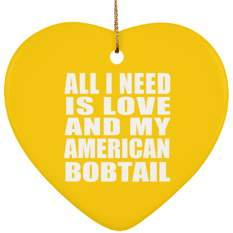 All I Need Is Love And My American Bobtail - Heart Ornament