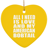 All I Need Is Love And My American Bobtail - Heart Ornament