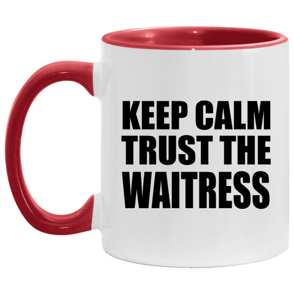 Keep Calm and Trust The Waitress - 11oz Accent Mug Red