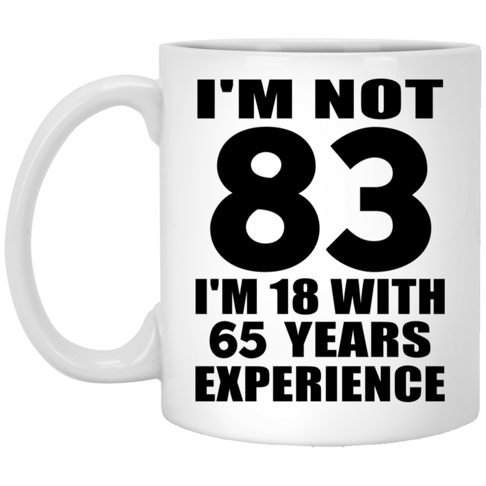 83rd Birthday I'm Not 83 I'm 18 With 65 Years Experience - 11oz Coffee Mug