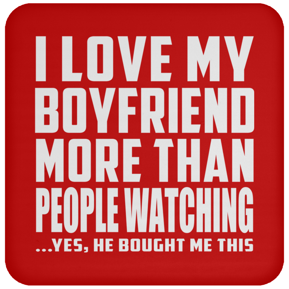 I Love My Boyfriend More Than People Watching - Drink Coaster