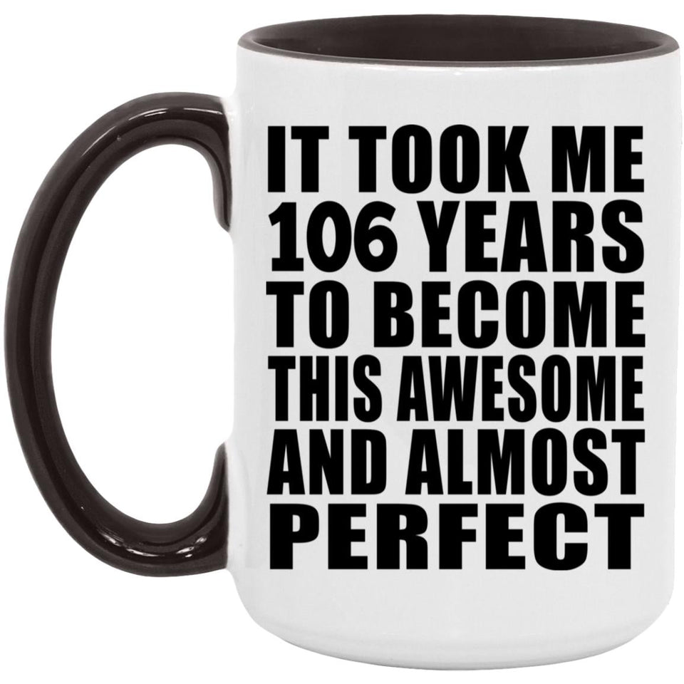 106th Birthday Took 106 Years To Become Awesome & Perfect - 15oz Accent Mug Black