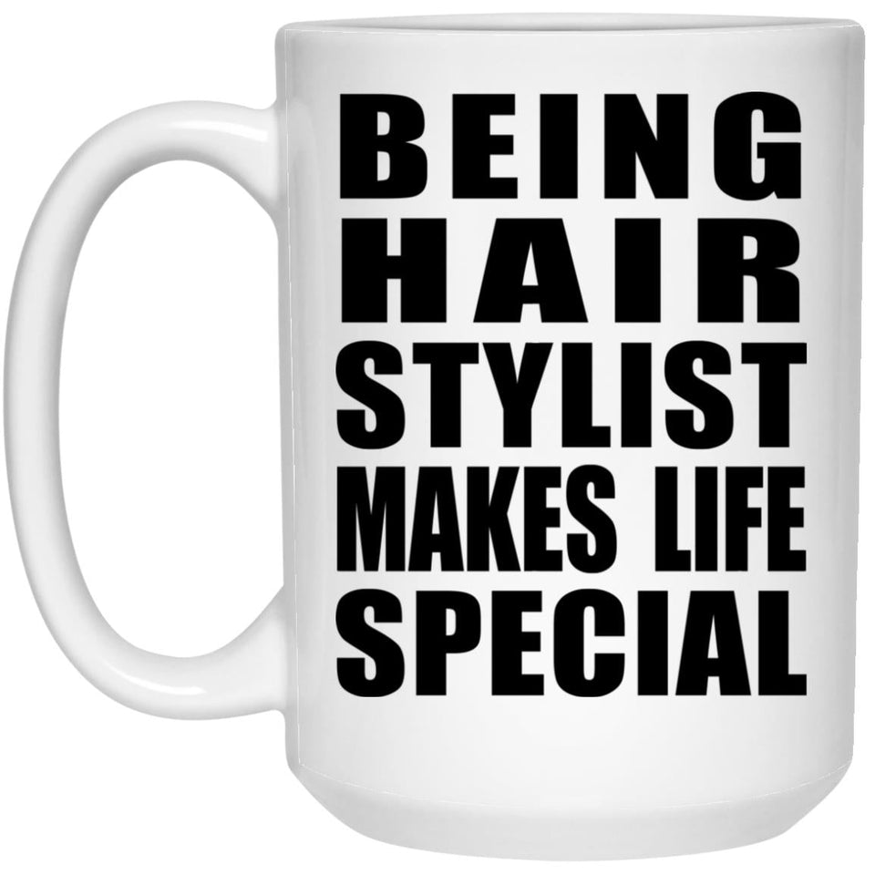 Being Hair Stylist Makes Life Special - 15oz Coffee Mug