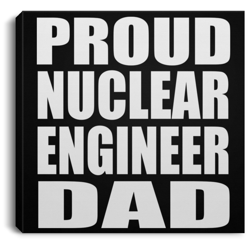 Proud Nuclear Engineer Dad - Canvas Square