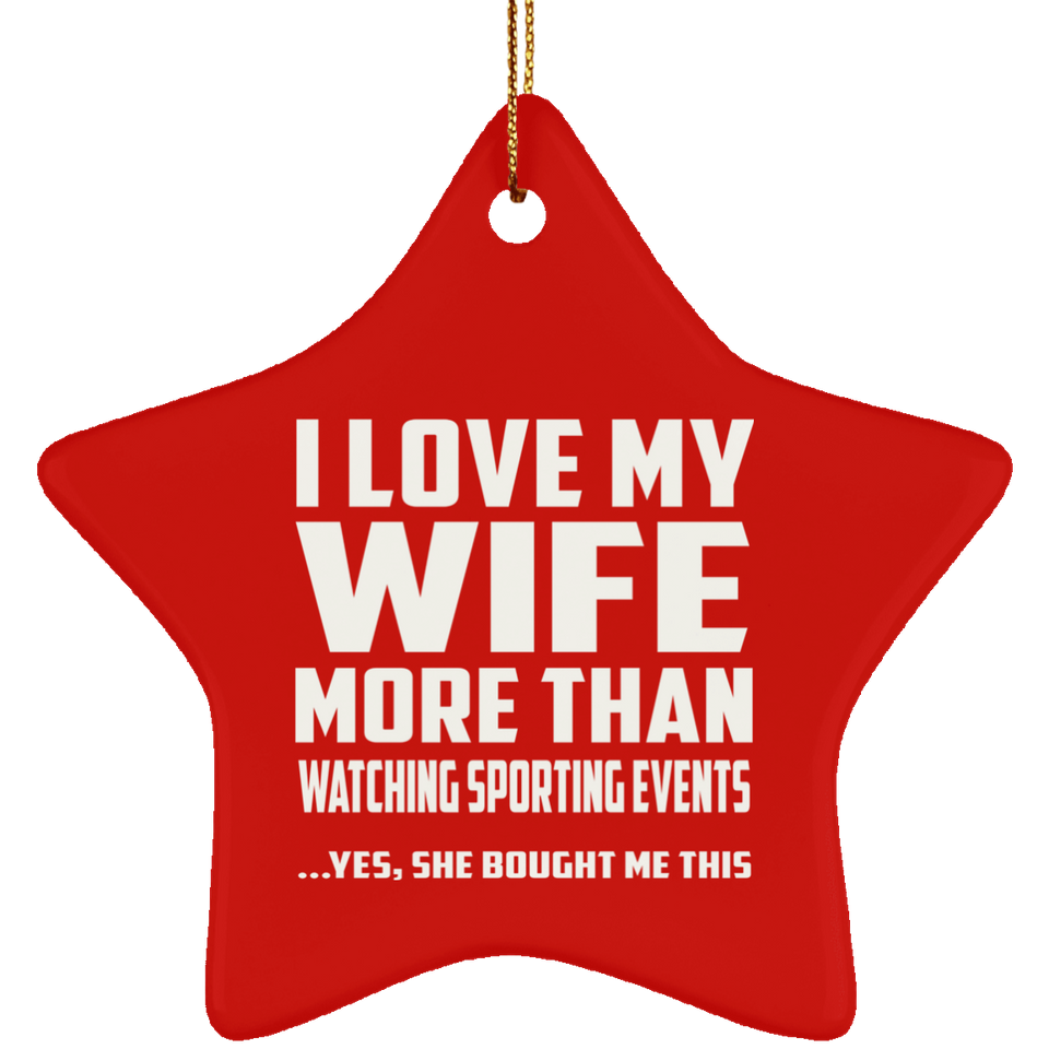 I Love My Wife More Than Watching sporting events - Star Ornament