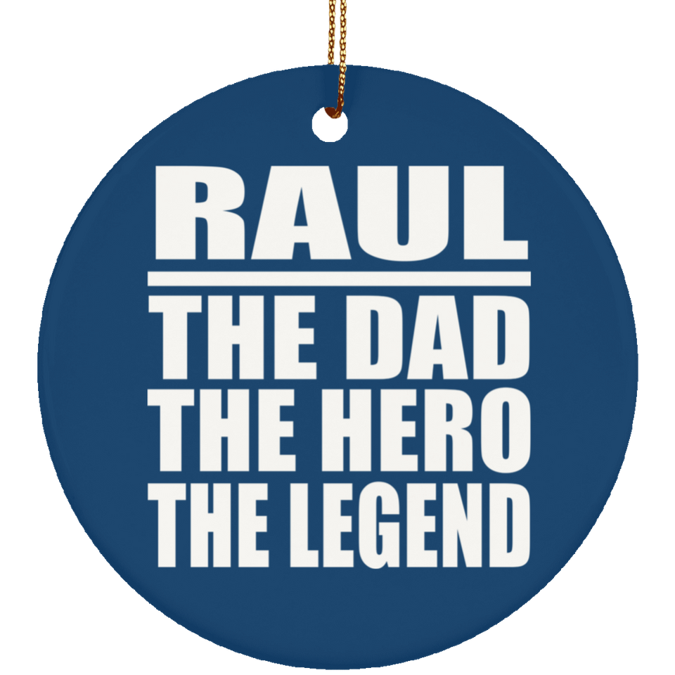 Raul The Dad The Hero The Legend - Circle Ornament
