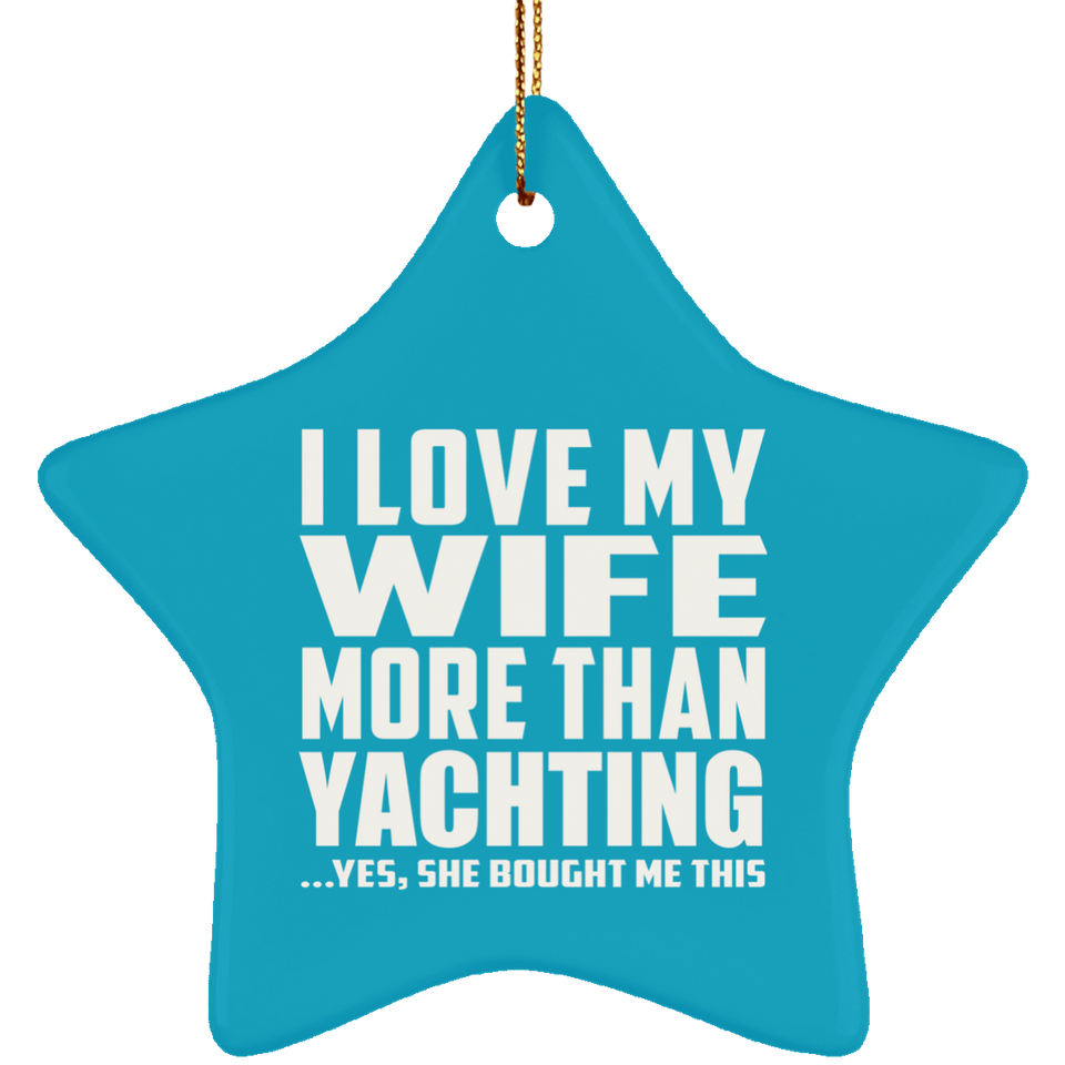 I Love My Wife More Than Yachting - Star Ornament