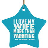 I Love My Wife More Than Yachting - Star Ornament