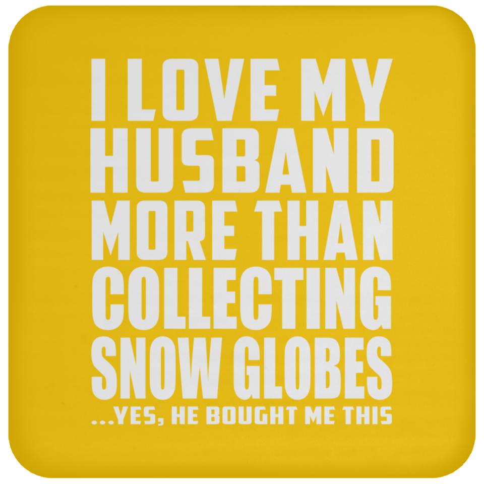 I Love My Husband More Than Collecting Snow Globes - Drink Coaster