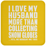 I Love My Husband More Than Collecting Snow Globes - Drink Coaster