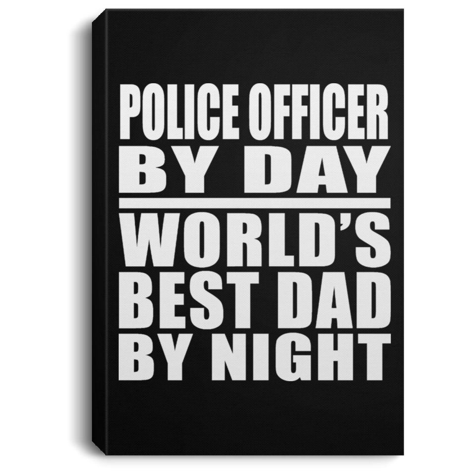 Police Officer By Day World's Best Dad By Night - Canvas Portrait