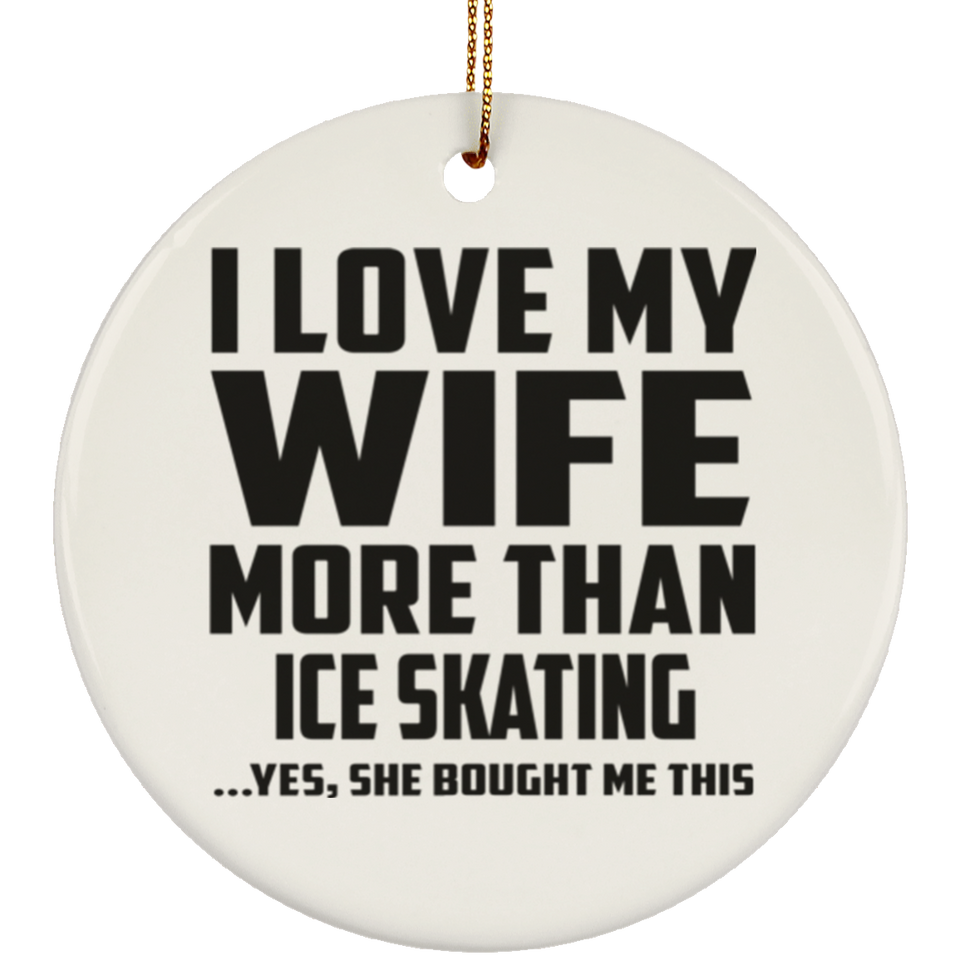 I Love My Wife More Than Ice Skating - Circle Ornament