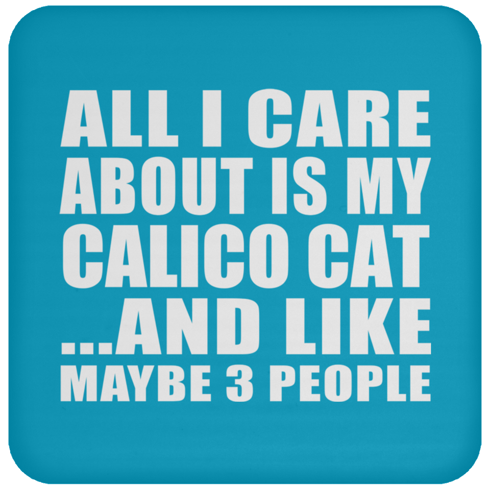 All I Care About Is My Calico Cat - Drink Coaster