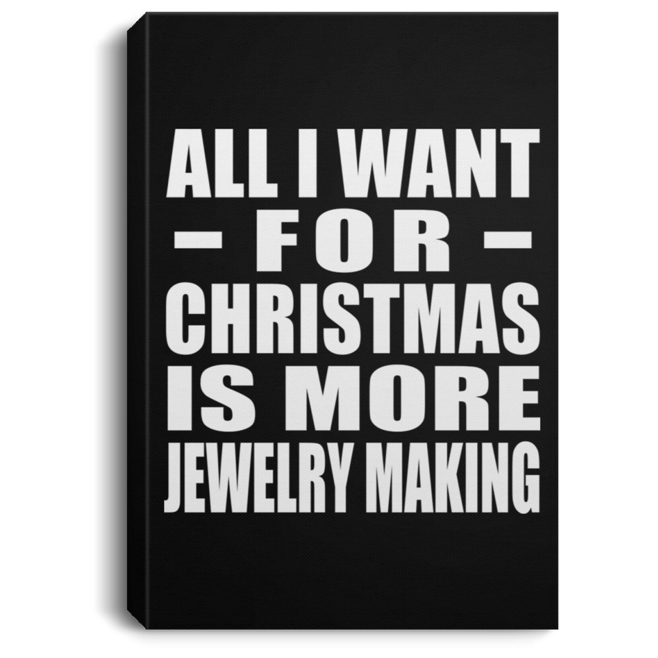 All I Want For Christmas Is More Jewelry Making - Canvas Portrait