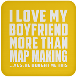 I Love My Boyfriend More Than Map Making - Coaster