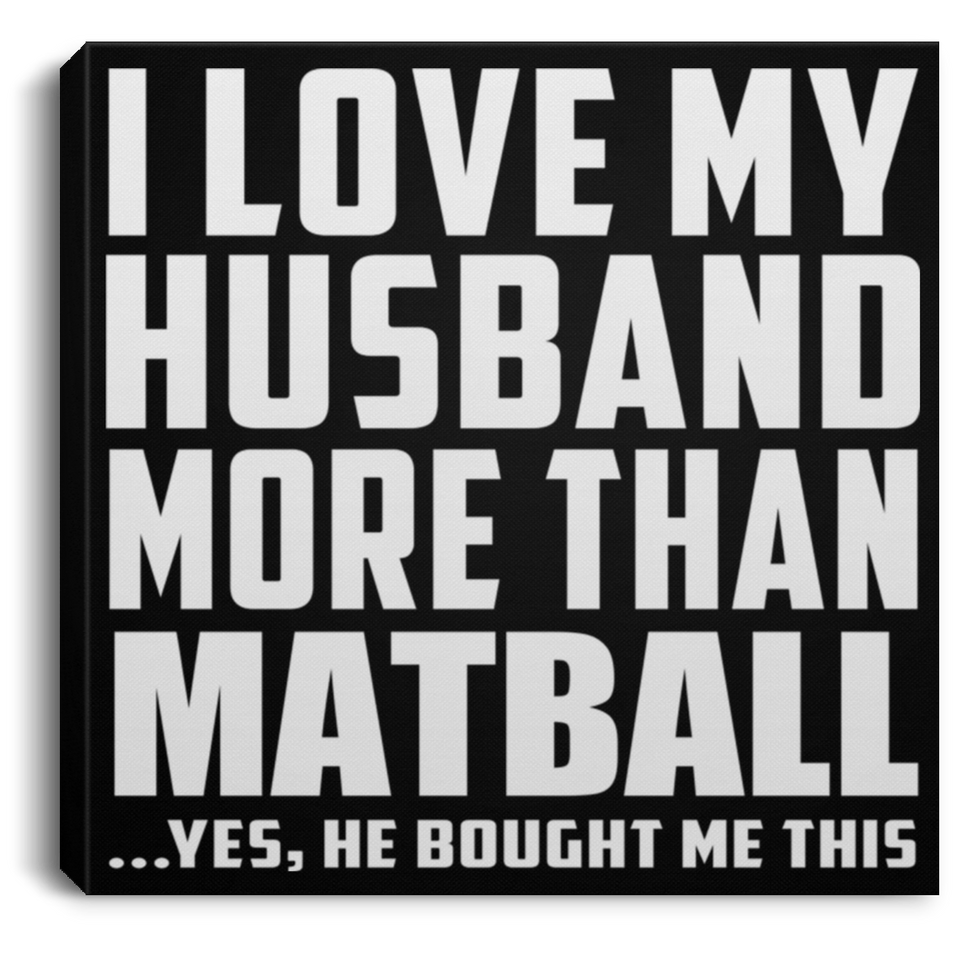 I Love My Husband More Than Matball - Canvas Square