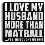 I Love My Husband More Than Matball - Canvas Square