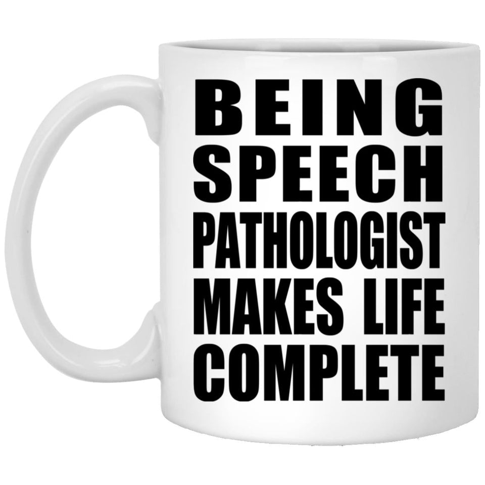 Being Speech Pathologist Makes Life Complete - 11oz Coffee Mug
