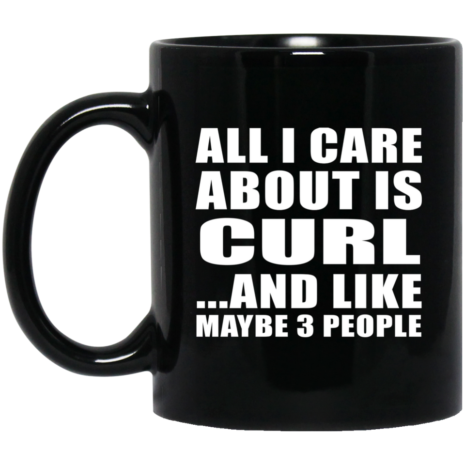 All I Care About Is Curl - 11 Oz Coffee Mug Black