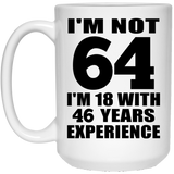 64th Birthday I'm Not 64 I'm 18 With 46 Years Experience - 15oz Coffee Mug