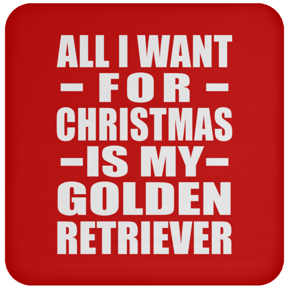 All I Want For Christmas Is My Golden Retriever - Coaster