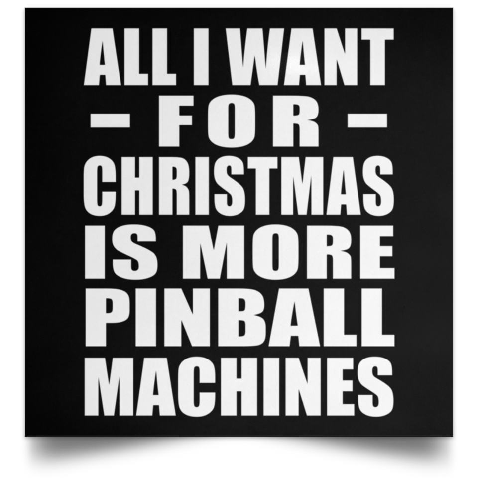 All I Want For Christmas Is More Pinball Machines - Poster Square