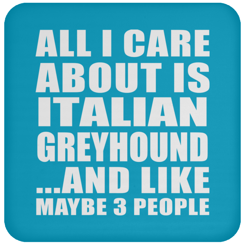 All I Care About Is Italian Greyhound - Drink Coaster