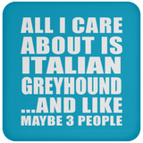 All I Care About Is Italian Greyhound - Drink Coaster