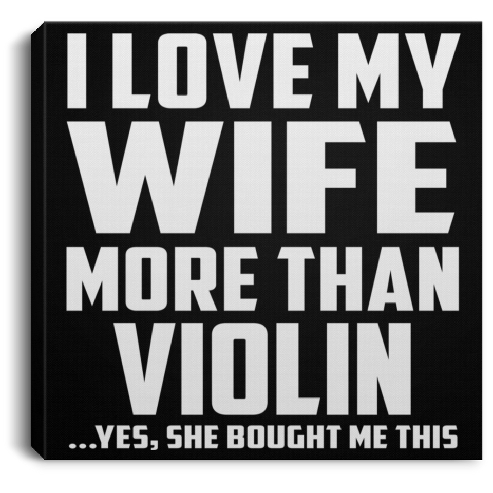 I Love My Wife More Than Violin - Canvas Square