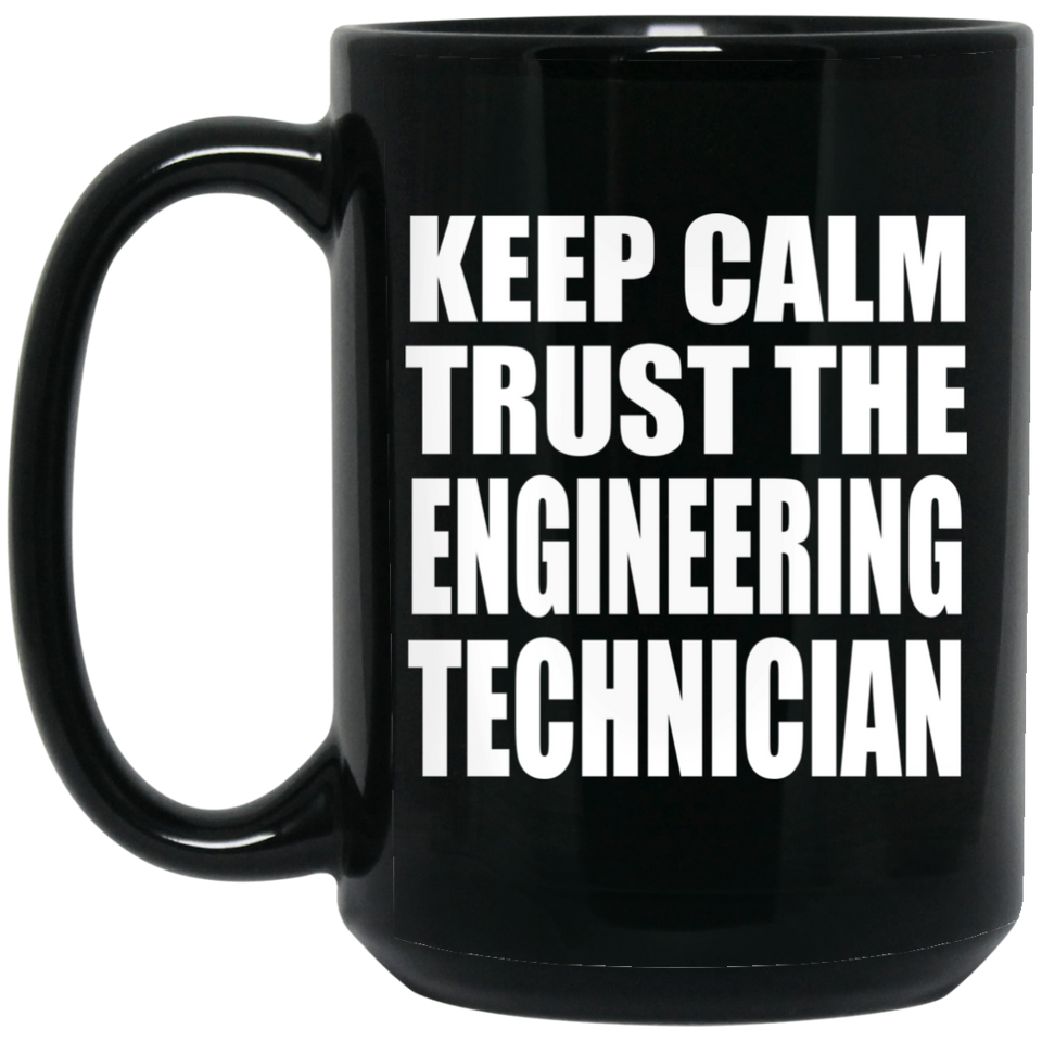Keep Calm and Trust The Engineering Technician - 15oz Coffee Mug Black