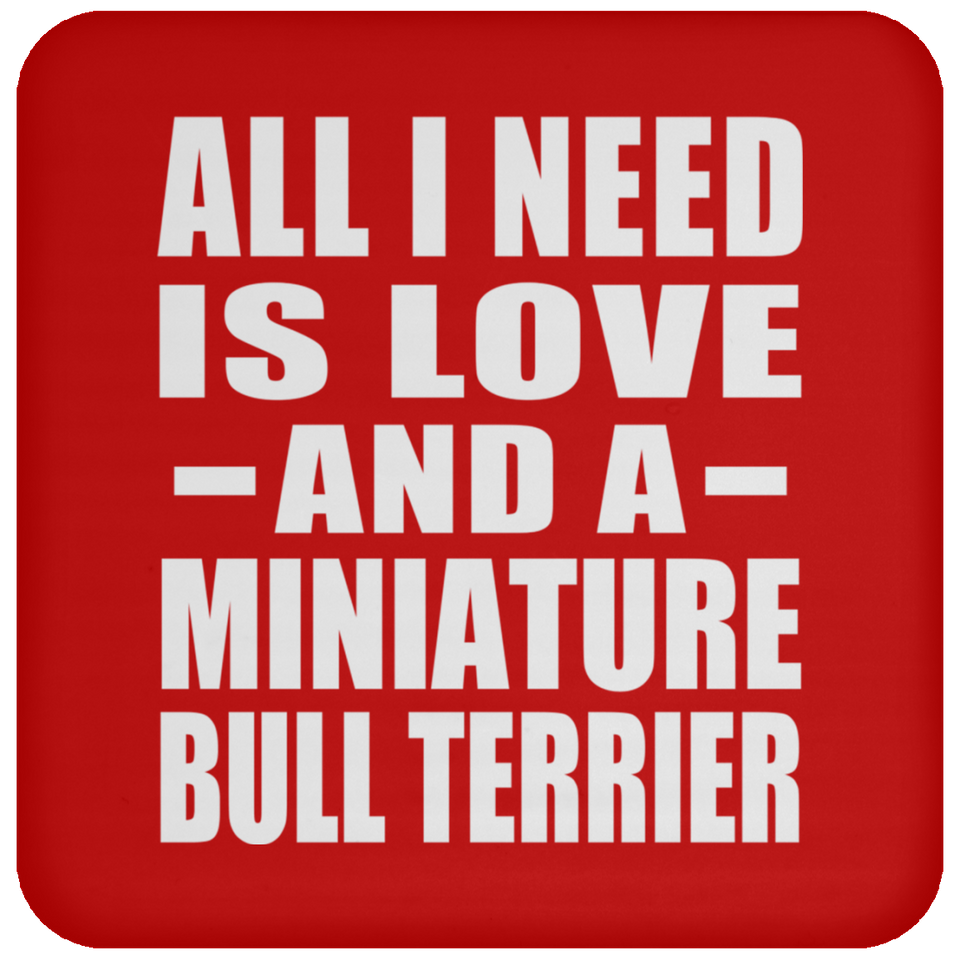 All I Need Is Love And A Miniature Bull Terrier - Drink Coaster
